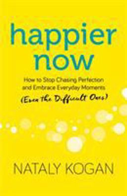 Happier Now How to Stop Chasing Perfection and Embrace Everyday Moments (Even the Difficult Ones)  9781683641100 Front Cover