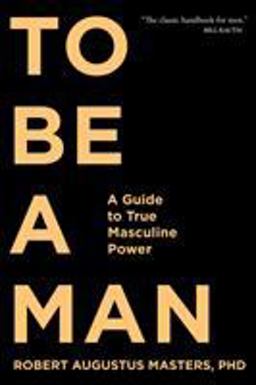 To Be a Man A Guide to True Masculine Power  9781683641285 Front Cover