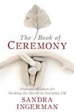Book of Ceremony Shamanic Wisdom for Invoking the Sacred in Everyday Life  9781683641490 Front Cover
