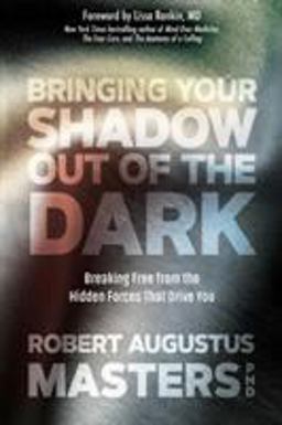 Bringing Your Shadow Out of the Dark Breaking Free from the Hidden Forces That Drive You  9781683641513 Front Cover