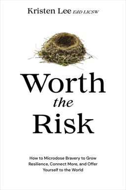 Worth the Risk How to Microdose Bravery to Grow Resilience, Connect More, and Offer Yourself to the World  9781683648505 Front Cover