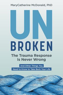 Unbroken - the Trauma Response Is Never Wrong And Other Things You Need to Know to Take Back Your Life  9781683648840 Front Cover
