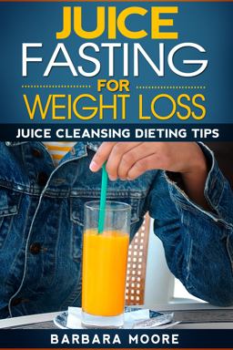 Juice Fasting for Weight Loss Juice Fasting for Weight Loss