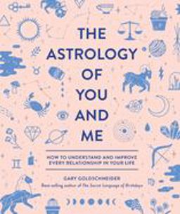 Astrology of You and Me How to Understand and Improve Every Relationship in Your Life  9781683690429 Front Cover