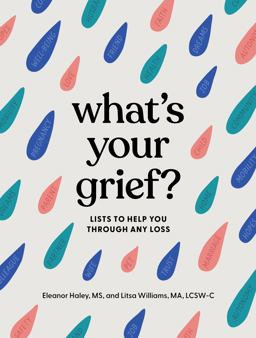 What's Your Grief? Lists to Help You Through Any Loss  9781683693024 Front Cover