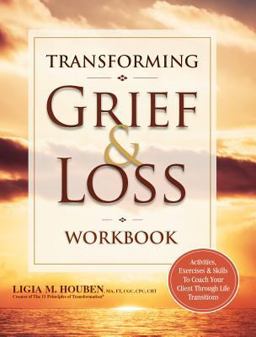 Transforming Grief &amp; Loss Workbook Activities, Exercises &amp; Skills to Coach Your Client Through Life Transitions  9781683730026 Front Cover