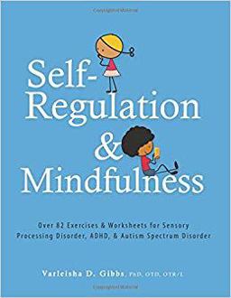 Self-Regulation and Mindfulness Over 82 Exercises &amp; Worksheets for Sensory Processing Disorder, ADHD, &amp; Autism Spectrum Disorder  9781683730620 Front Cover