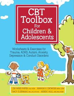 CBT Toolbox for Children and Adolescents Over 220 Worksheets &amp; Exercises for Trauma, ADHD, Autism, Anxiety, Depression &amp; Conduct Disorders  9781683730750 Front Cover