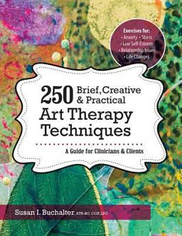 250 Brief, Creative &amp; Practical Art Therapy Techniques A Guide for Clinicians &amp; Clients  9781683730958 Front Cover