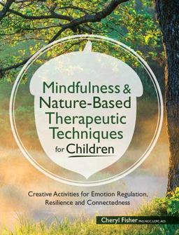 Mindfulness & Nature-based Therapeutic Techniques for Children: Creative Activities for Emotion Regulation, Resilience and Connectedness  9781683732105 Front Cover