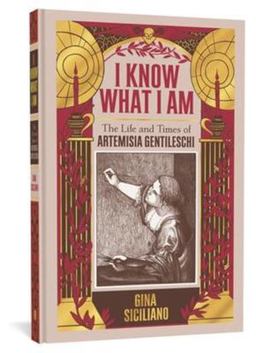 I Know What I Am The True Story of Artemesia Gentileschi  9781683962113 Front Cover