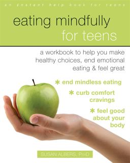 Eating Mindfully for Teens A Workbook to Help You Make Healthy Choices, End Emotional Eating, and Feel Great  9781684030033 Front Cover