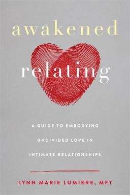 Awakened Relating A Guide to Embodying Undivided Love in Intimate Relationships  9781684031016 Front Cover