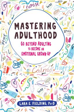 Mastering Adulthood Go Beyond Adulting to Become an Emotional Grown-Up  9781684031931 Front Cover
