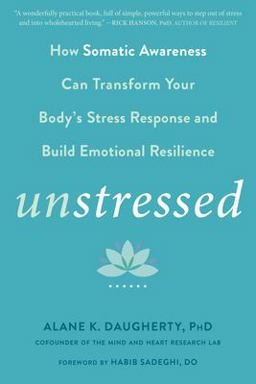 Unstressed How Somatic Awareness Can Transform Your Body's Stress Response and Build Emotional Resilience  9781684032839 Front Cover