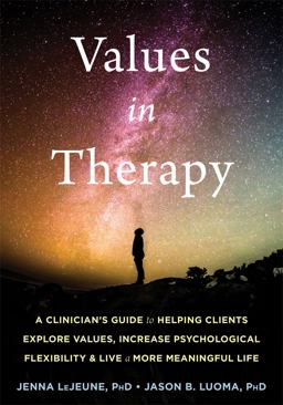 Values in Therapy A Clinician's Guide to Helping Clients Explore Values, Increase Psychological Flexibility, and Live a More Meaningful Life  9781684033218 Front Cover