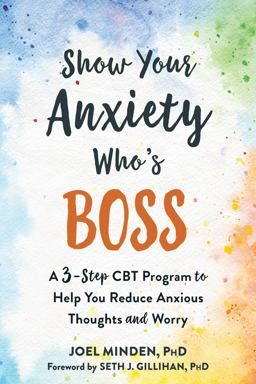 Show Your Anxiety Who's Boss A Three-Step CBT Program to Help You Reduce Anxious Thoughts and Worry  9781684034055 Front Cover