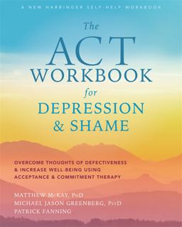 The ACT Workbook for Depression and Shame The ACT Workbook for Depression and Shame