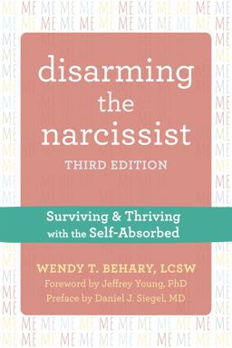 Disarming the Narcissist, Third Edition Surviving and Thriving with the Self-Absorbed 3rd 9781684037704 Front Cover
