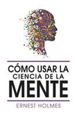 Como Usar la Ciencia de la Mente