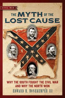 Myth of the Lost Cause Why the South Fought the Civil War and Why the North Won  9781684513604 Front Cover