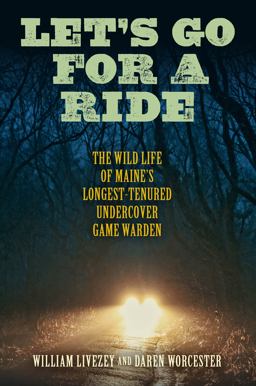 Let's Go for a Ride The Wild Life of Maines Longest-Tenured Undercover Game Warden  9781684750191 Front Cover