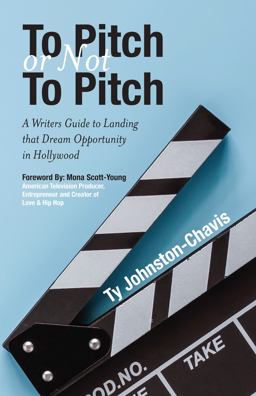 To Pitch or Not to Pitch A Writers Guide to Landing That Dream Opportunity in Hollywood 1st 9781685150563 Front Cover