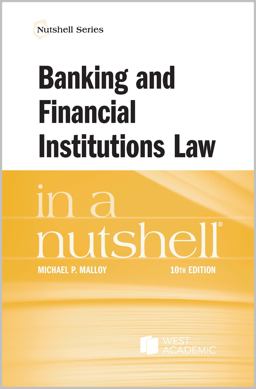 Malloy's Banking and Financial Institutions Law in a Nutshell, 10th Malloy's Banking and Financial Institutions Law in a Nutshell, 10th