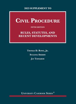 2023 Supplement to Civil Procedure, 5th, Rules, Statutes, and Recent Developments 2023 Supplement to Civil Procedure, 5th, Rules, Statutes, and Recent Developments
