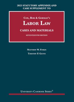 2023 Statutory Appendix and Case Supplement to Cox, Bok and Gorman's Labor Law, Cases and Materials, 17th 2023 Statutory Appendix and Case Supplement to Cox, Bok and Gorman's Labor Law, Cases and Materials, 17th