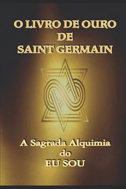 O Livro de Ouro de Saint Germain A Sagrada Alquimia Do Eu Sou  9781686296772 Front Cover