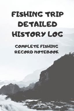 Fishing Trip Detailed History Log Fishing Trip Detailed History Log
