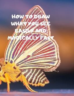 How to Draw What You See Easily and Magically Fast How to Draw What You See Easily and Magically Fast