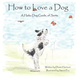 How to Love a Dog: a Haiku Dog Guide, of Sorts