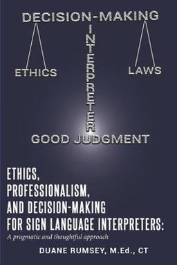Ethics, Professionalism, and Decision-Making for Sign Language Interpreters A Pragmatic and Thoughtful Approach  9781689349680 Front Cover