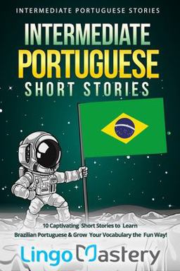 Intermediate Portuguese Short Stories 10 Captivating Short Stories to Learn Brazilian Portuguese and Grow Your Vocabulary the Fun Way!  9781689542241 Front Cover