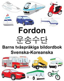 Svenska-Koreanska Fordon/운송수단 Barns Tv�spr�kiga Bildordbok