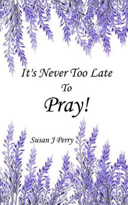 It's Never Too Late to Pray