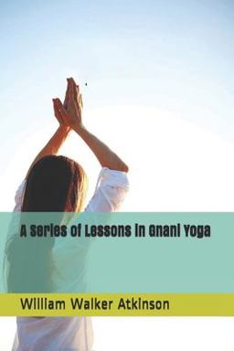 A Series of Lessons in Gnani Yoga