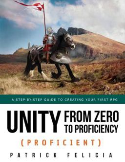 Unity from Zero to Proficiency (Proficient) A Step-By-step Guide to Creating Your First 3D Role-Playing Game  9781700125910 Front Cover