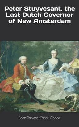 Peter Stuyvesant, the Last Dutch Governor of New Amsterdam