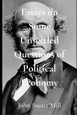 Essays on Some Unsettled Questions of Political Economy