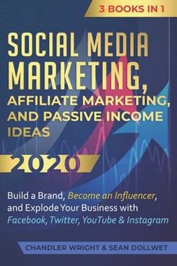 Social Media Marketing Affiliate Marketing, and Passive Income Ideas 2020: 3 Books in 1 - Build a Brand, Become an Influencer, and Explode Your Business with Facebook, Twitter, YouTube &amp; Instagram  9781704384962 Front Cover