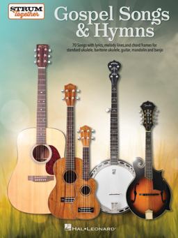 Gospel Songs and Hymns - Strum Together: 70 Songs with Lyrics, Melody Lines, and Chord Frames for Standard Ukulele, Baritone Ukulele, Guitar, Mandolin, and Banjo