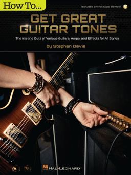 How to Get Great Guitar Tones: the Ins and Outs of Various Guitars, Amps, and Effects for All Styles (Book/Online Audio) 1st 2023 9781705156490 Front Cover