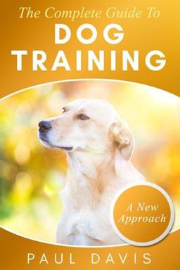 The Complete Guide to Train Your Dog