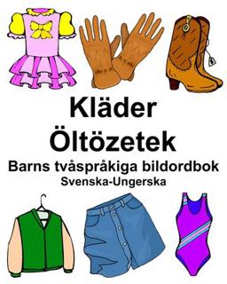 Svenska-Ungerska Kl�der/�lt�zetek Barns Tv�spr�kiga Bildordbok
