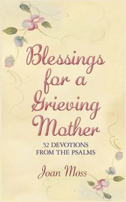 Blessings for a Grieving Mother Blessings for a Grieving Mother