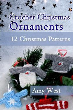 Crochet Christmas Ornaments: 12 Christmas Patterns Crochet Christmas Ornaments: 12 Christmas Patterns