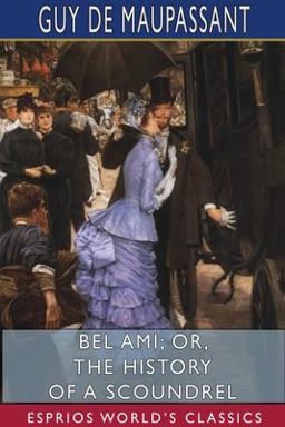 Bel Ami; or, the History of a Scoundrel (Esprios Classics)